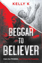 Beggar to Believer: Claim the Promise; Don’t Chase the Possibility